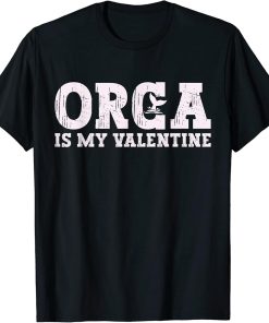 Orca Is My Valentine Orca Fish Valentine Orca Gifts T-Shirt