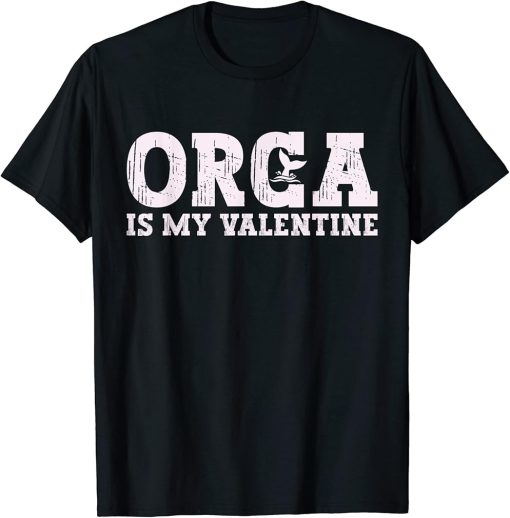 Orca Is My Valentine Orca Fish Valentine Orca Gifts T-Shirt